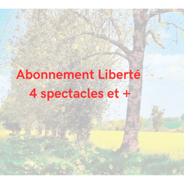 ABONNEMENT LIBERTÉ (4 spect. et +)